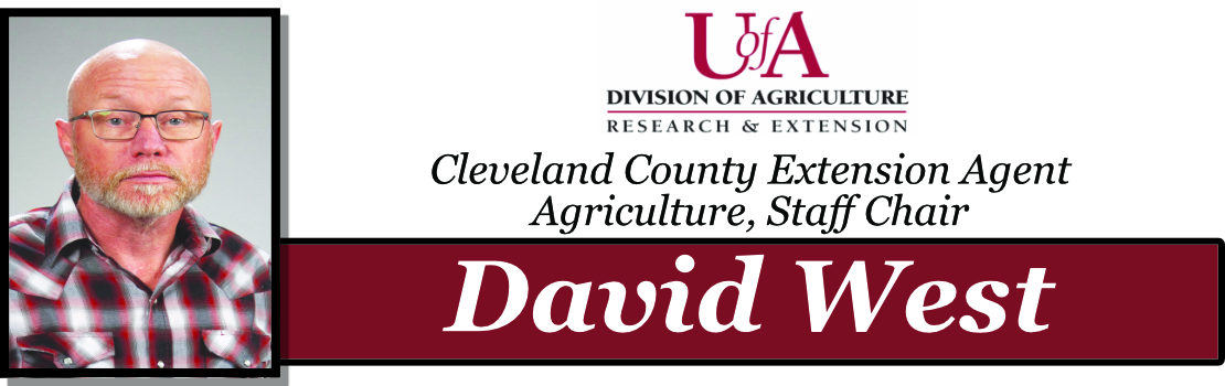 (David West is Cleveland County’s Staff Chair and Agriculture Agent with the University of Arkansas System Cooperative Extension Service. Contact David via email at dwest@uada.edu or phone at (870) 325-6321.)